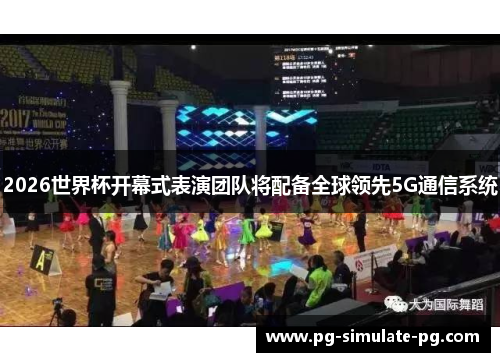 2026世界杯开幕式表演团队将配备全球领先5G通信系统